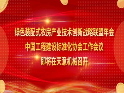 綠色裝配式農(nóng)房產(chǎn)業(yè)技術(shù)創(chuàng)新戰(zhàn)略聯(lián)盟年會、中國工程建設(shè)標(biāo)準(zhǔn)化協(xié)會工作會議即將在天意機(jī)械召開